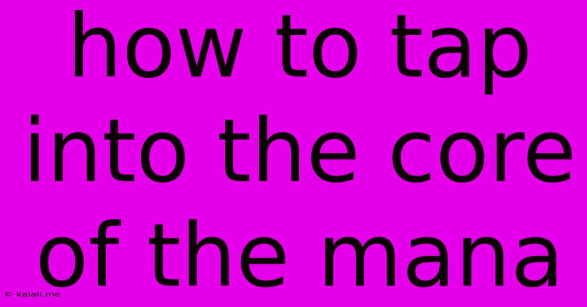 How To Tap Into The Core Of The Mana