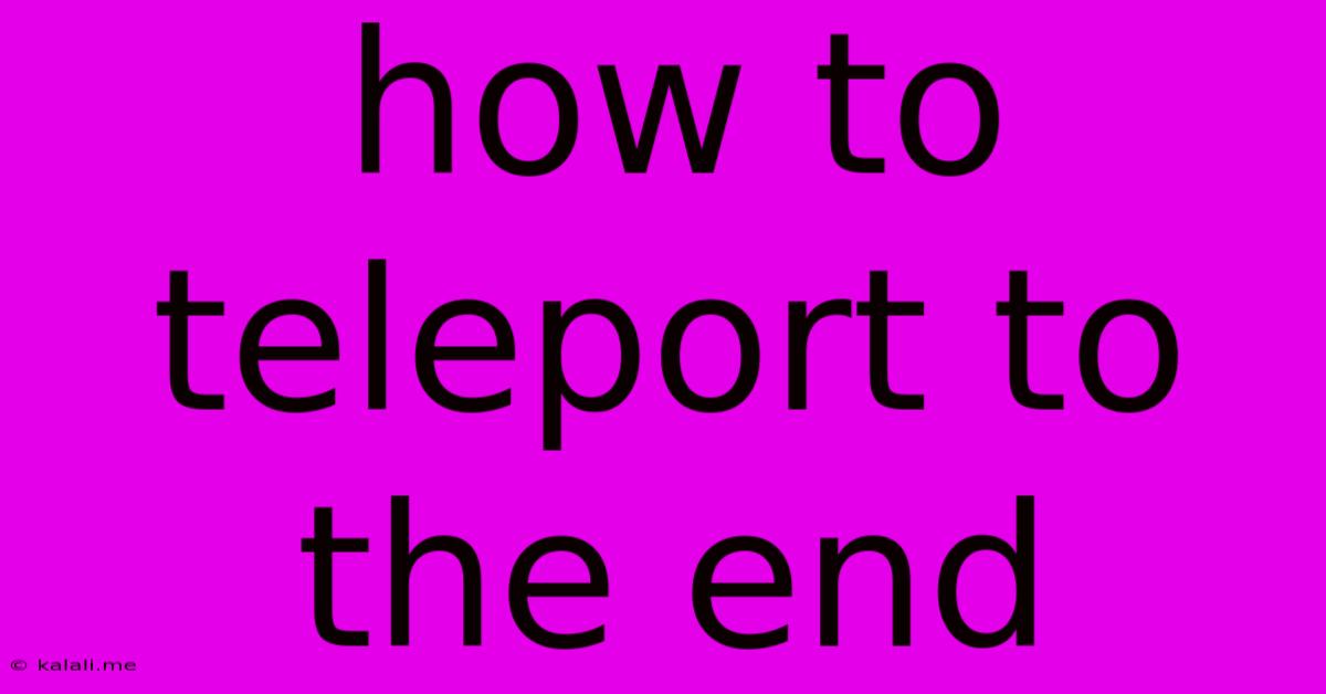 How To Teleport To The End