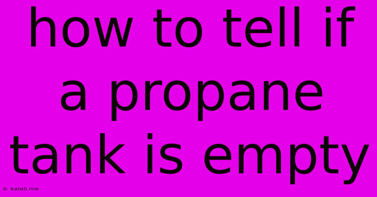 How To Tell If A Propane Tank Is Empty