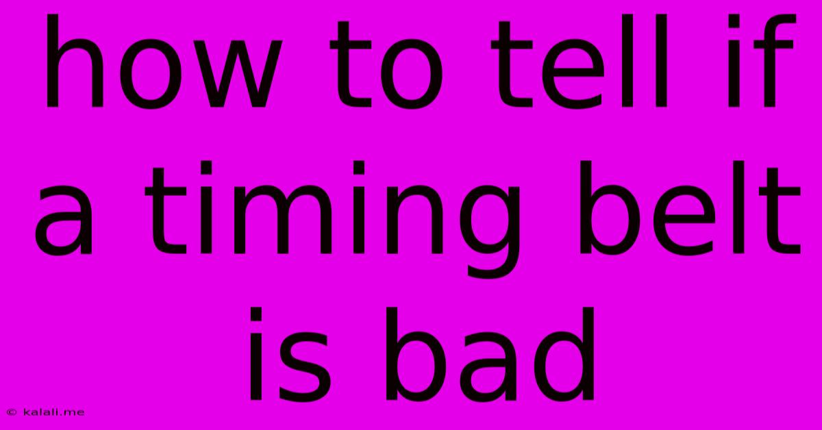How To Tell If A Timing Belt Is Bad