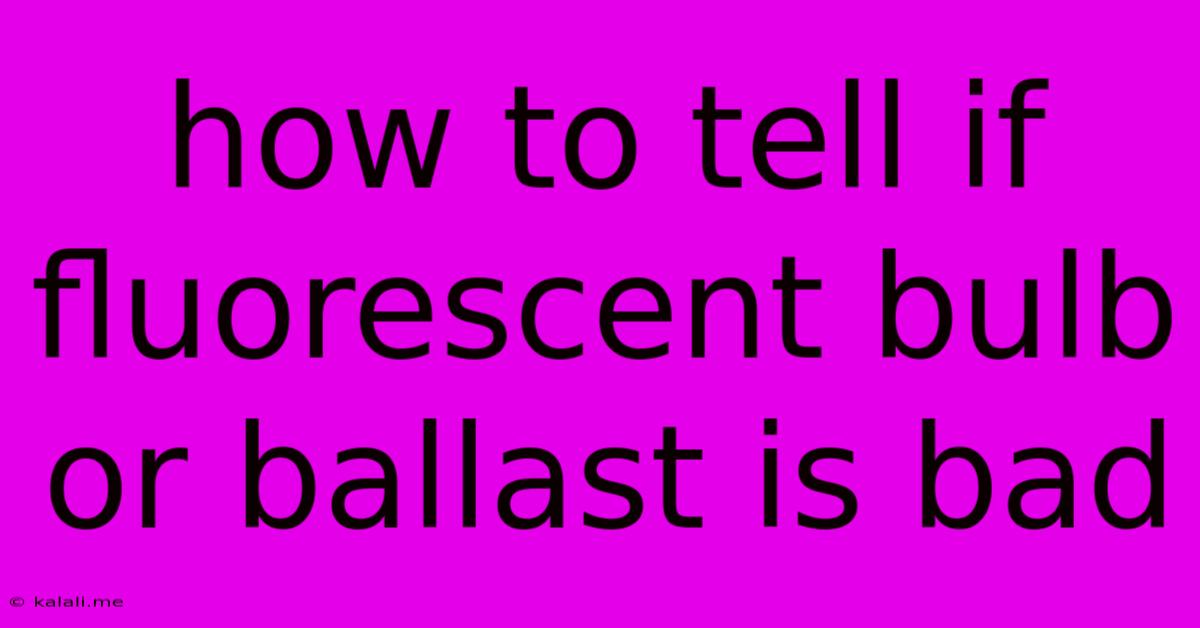 How To Tell If Fluorescent Bulb Or Ballast Is Bad