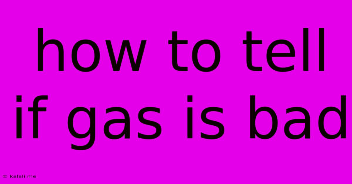 How To Tell If Gas Is Bad