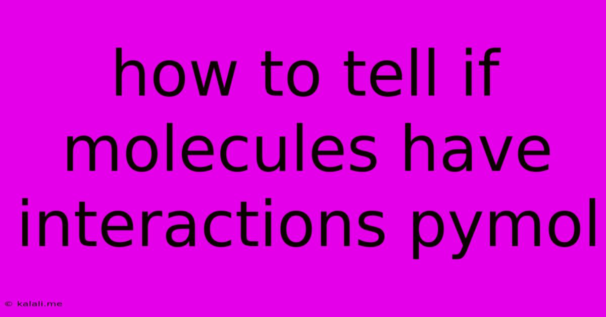 How To Tell If Molecules Have Interactions Pymol