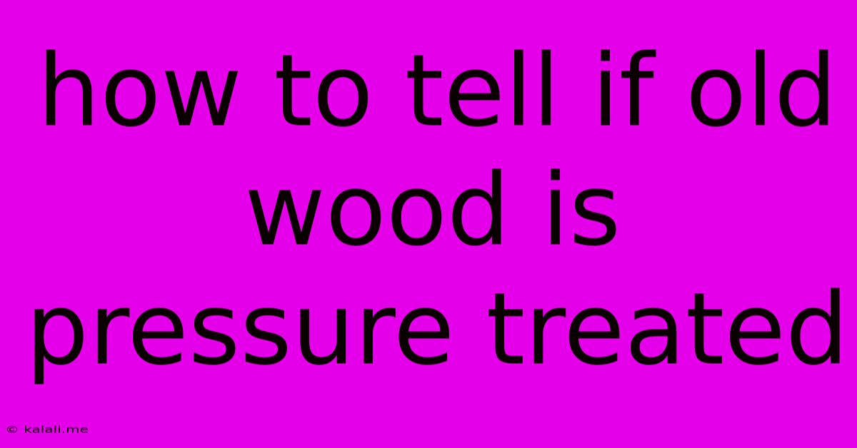 How To Tell If Old Wood Is Pressure Treated
