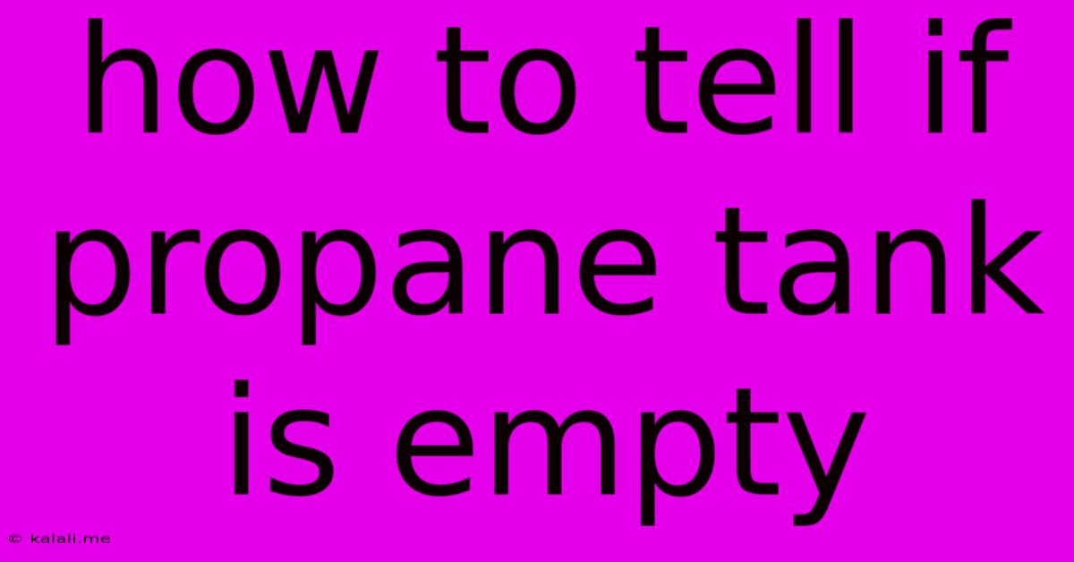 How To Tell If Propane Tank Is Empty