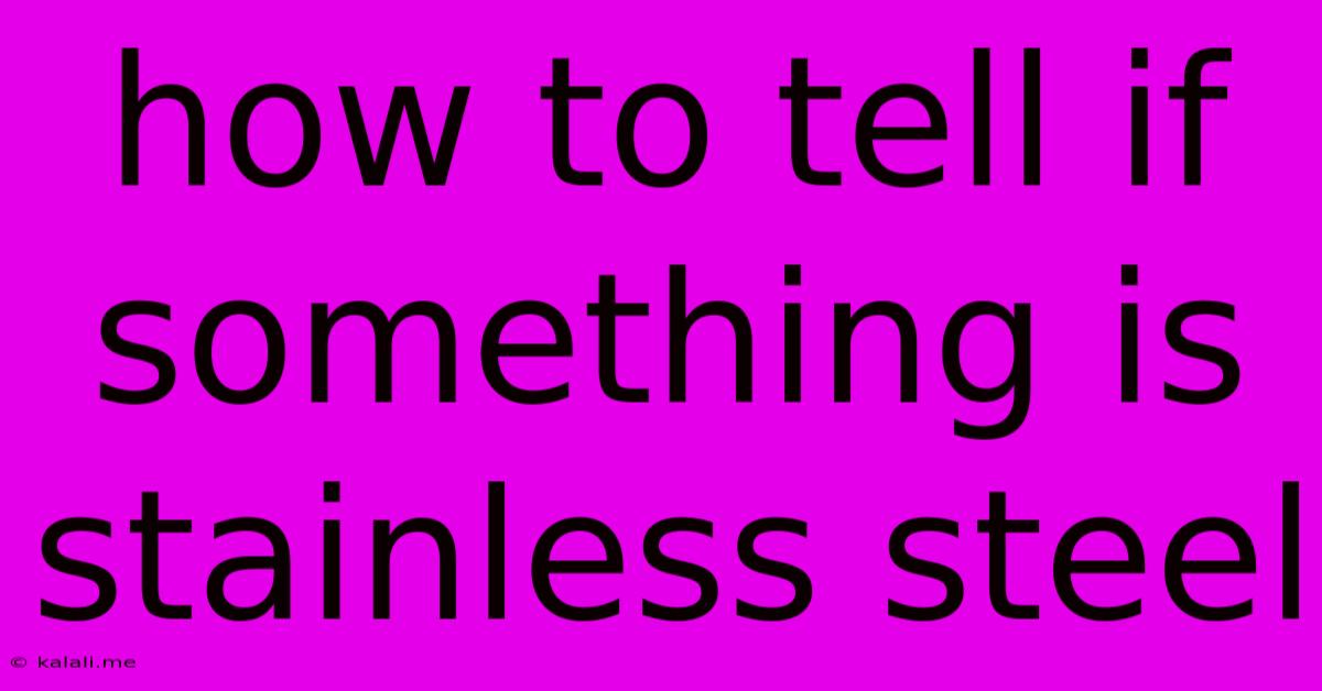 How To Tell If Something Is Stainless Steel