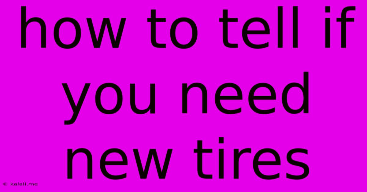 How To Tell If You Need New Tires