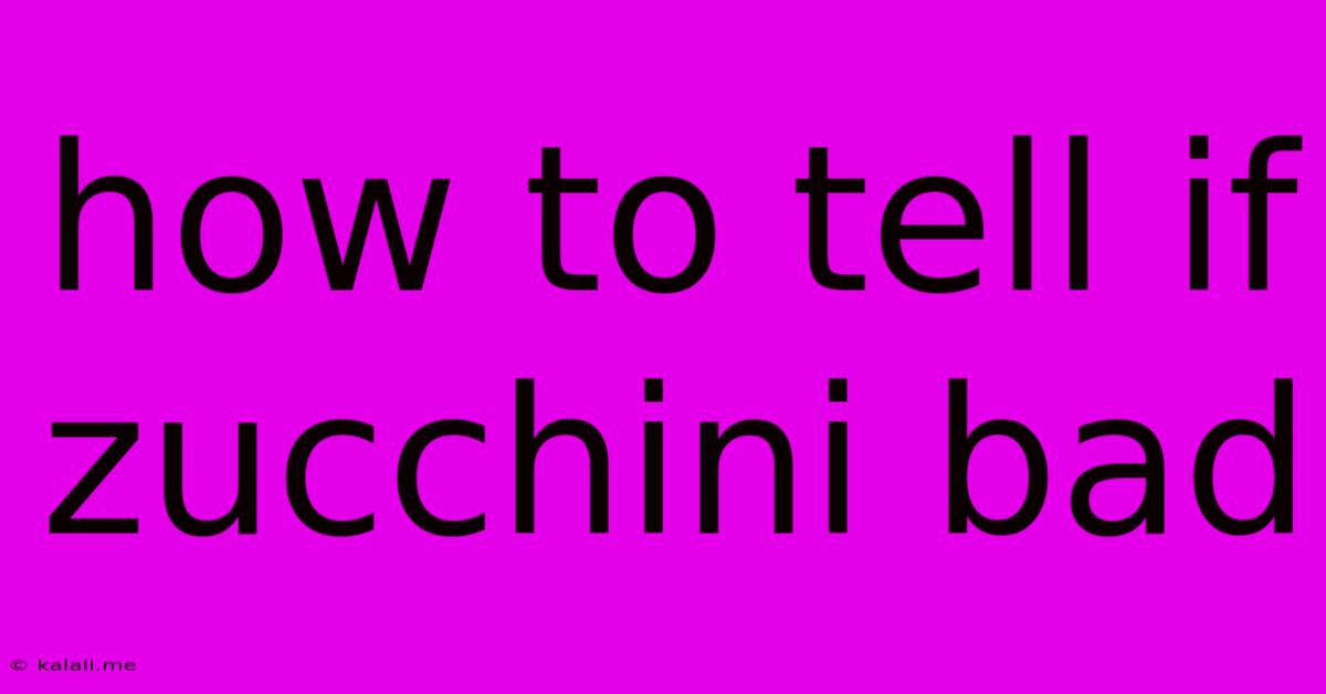 How To Tell If Zucchini Bad