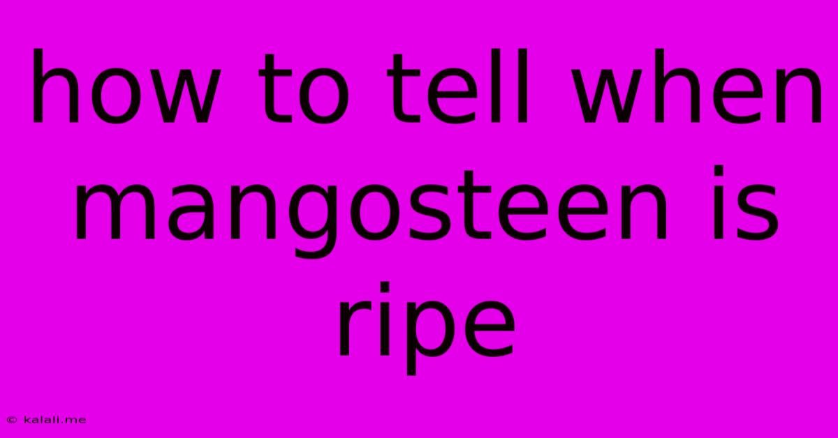 How To Tell When Mangosteen Is Ripe