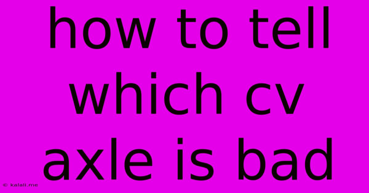 How To Tell Which Cv Axle Is Bad