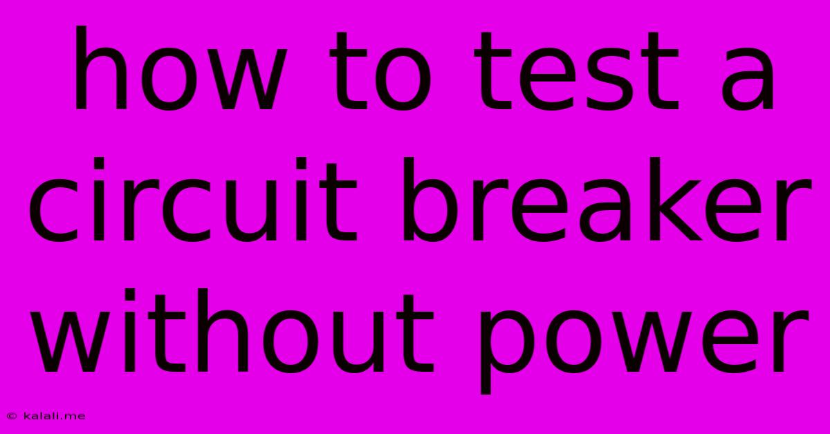 How To Test A Circuit Breaker Without Power