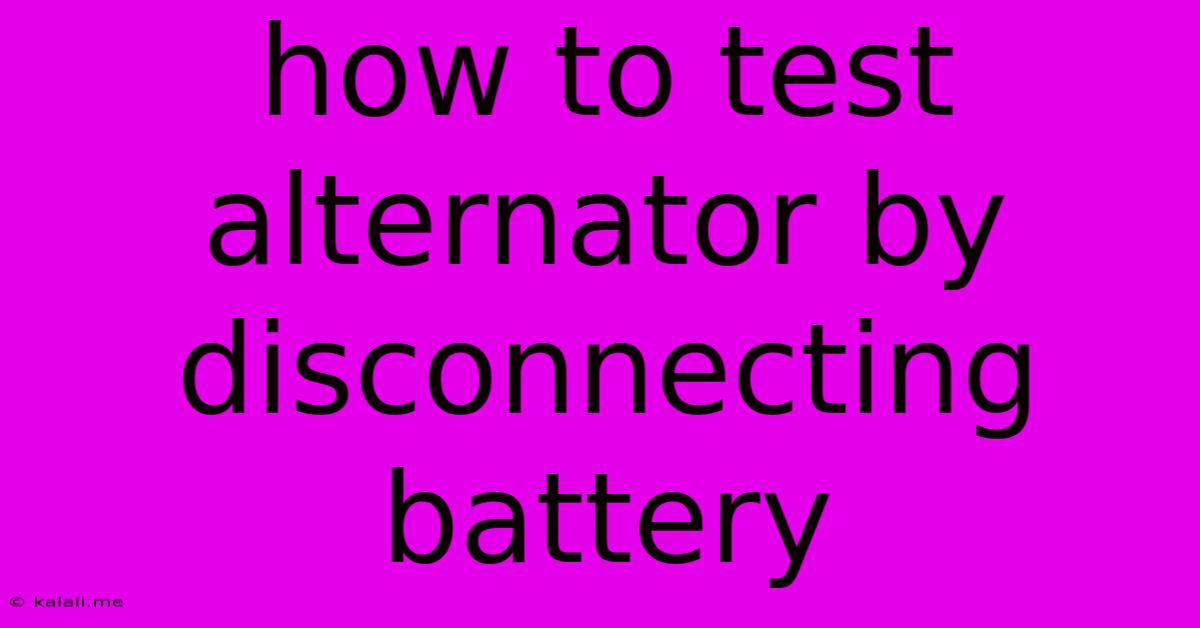 How To Test Alternator By Disconnecting Battery