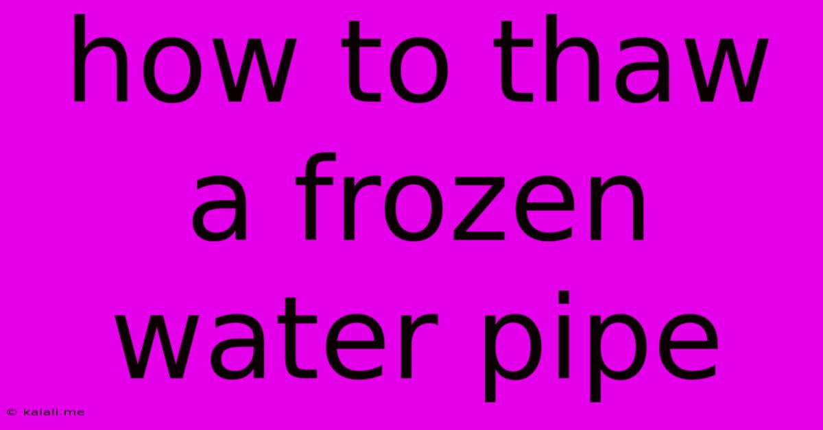 How To Thaw A Frozen Water Pipe
