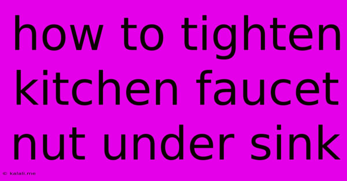 How To Tighten Kitchen Faucet Nut Under Sink
