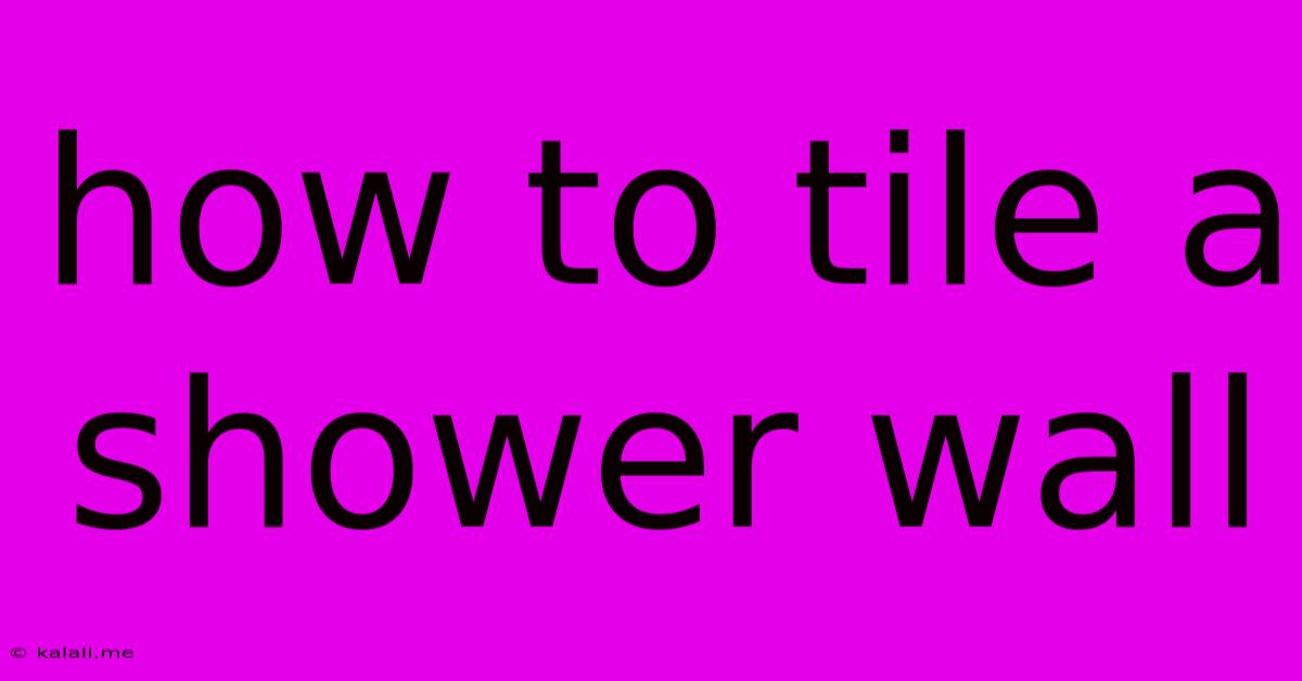 How To Tile A Shower Wall