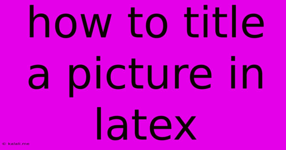 How To Title A Picture In Latex