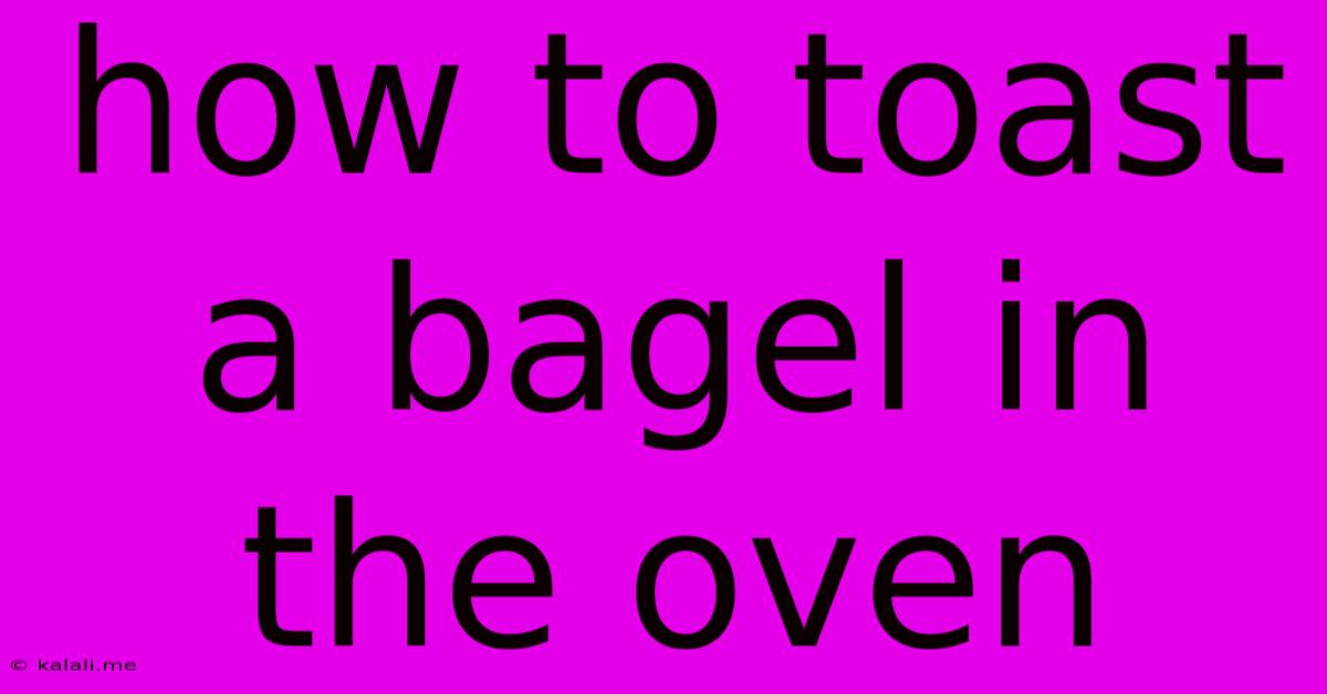 How To Toast A Bagel In The Oven