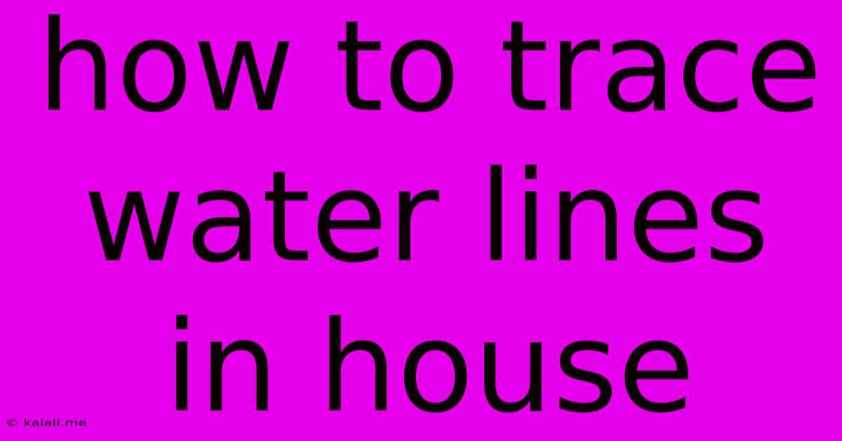 How To Trace Water Lines In House