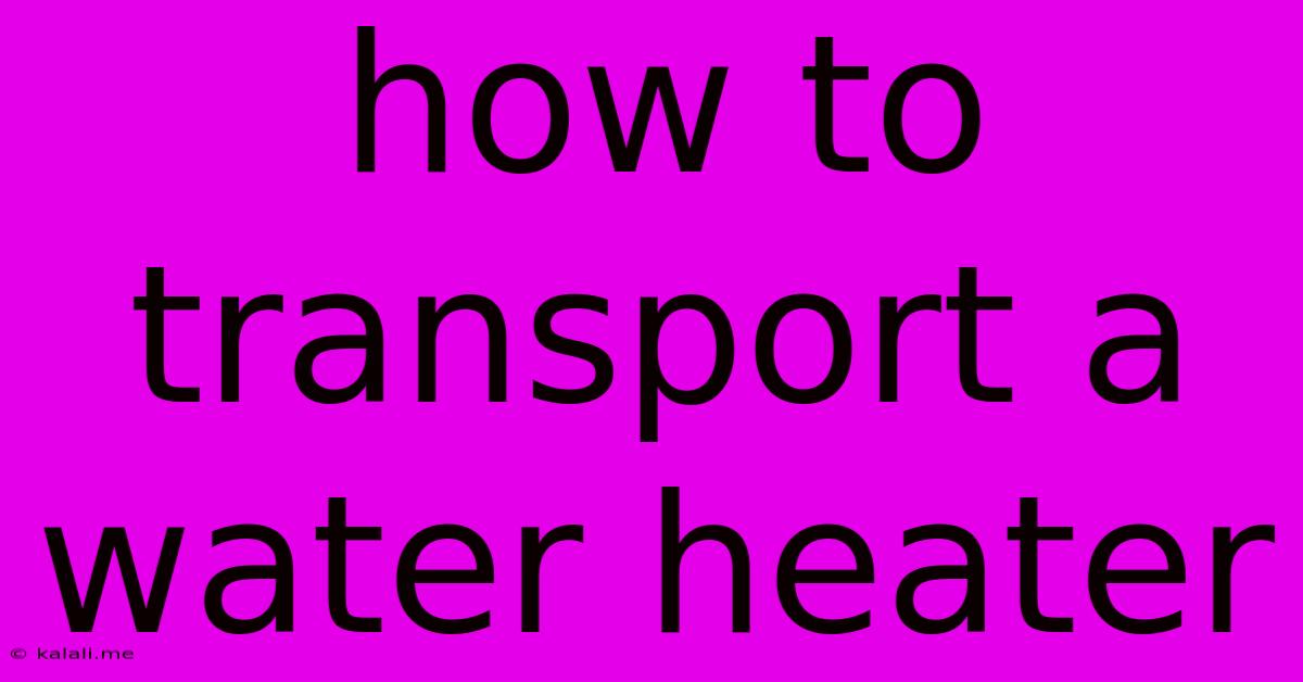 How To Transport A Water Heater