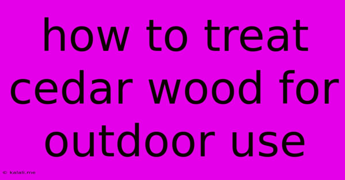 How To Treat Cedar Wood For Outdoor Use