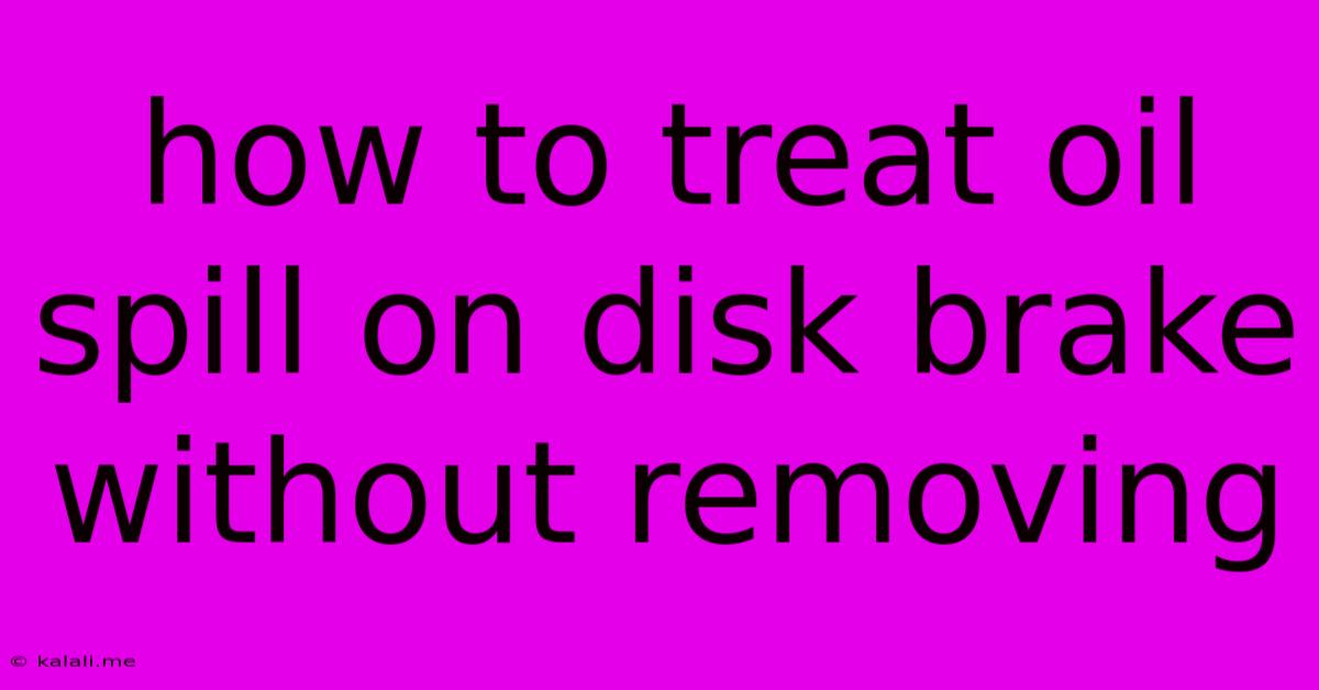 How To Treat Oil Spill On Disk Brake Without Removing