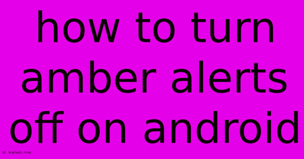 How To Turn Amber Alerts Off On Android
