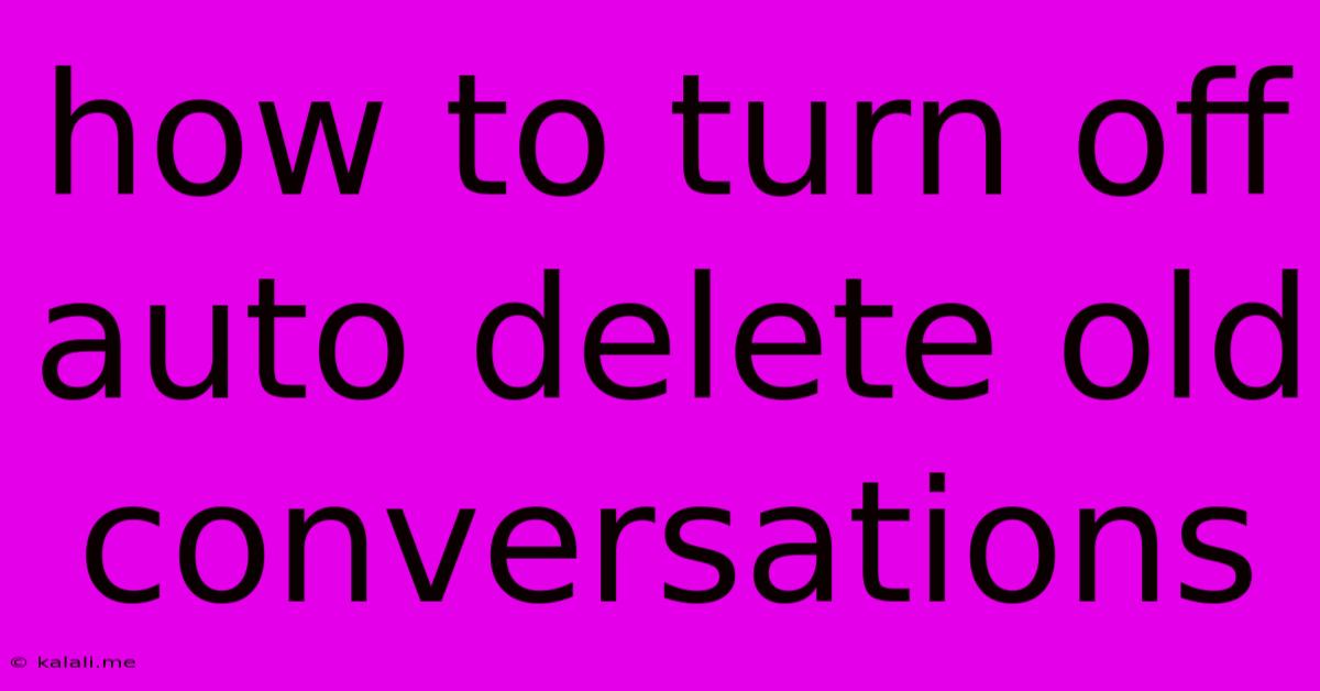 How To Turn Off Auto Delete Old Conversations