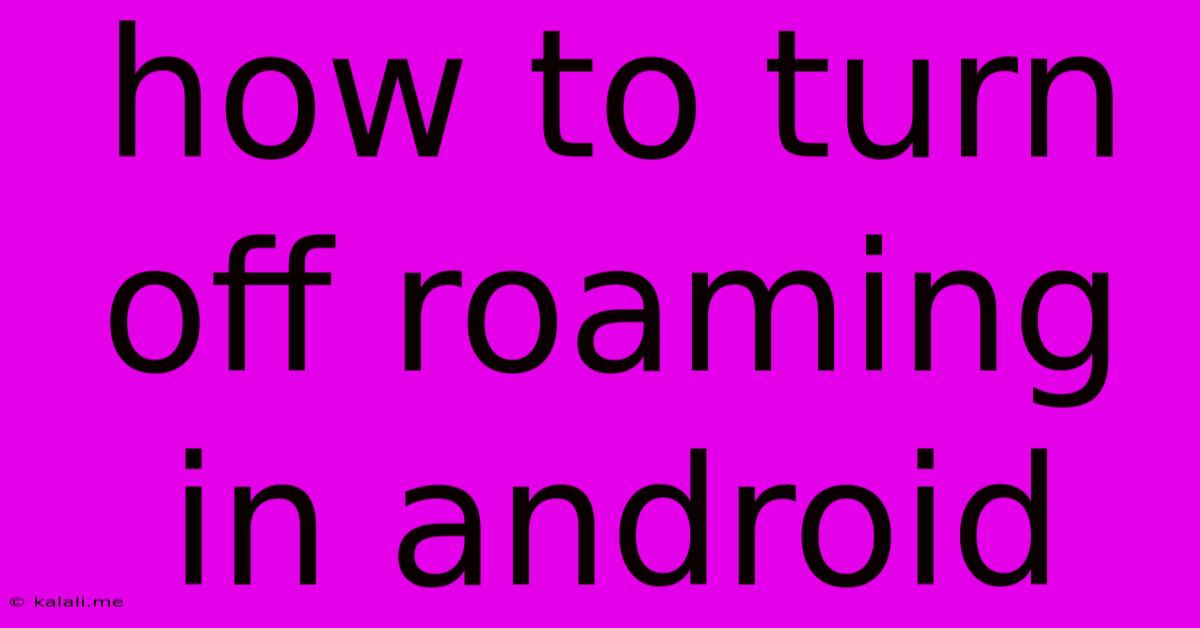 How To Turn Off Roaming In Android