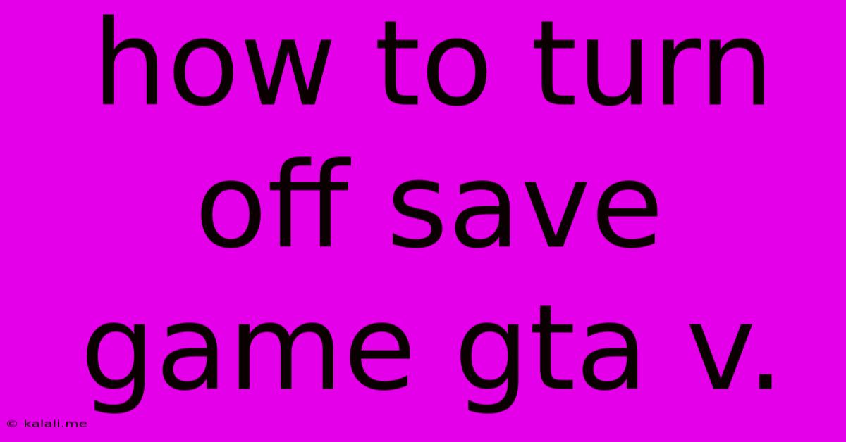 How To Turn Off Save Game Gta V.