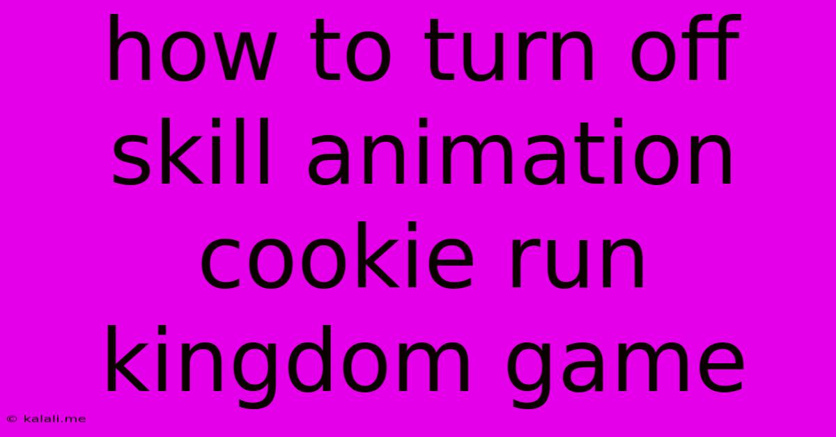 How To Turn Off Skill Animation Cookie Run Kingdom Game