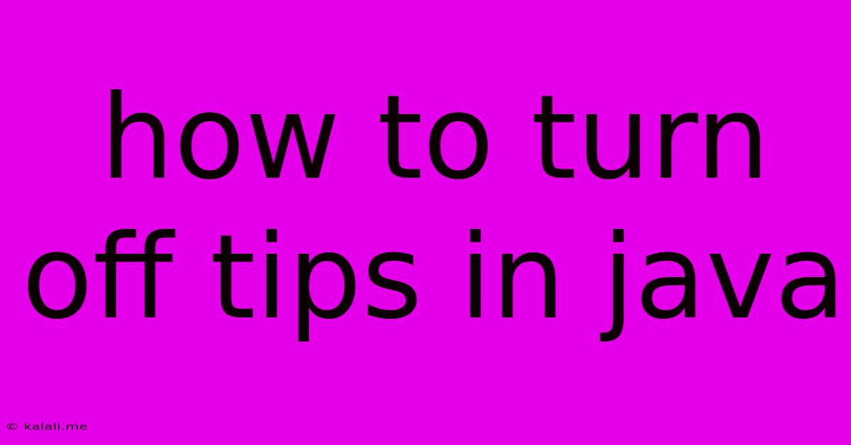 How To Turn Off Tips In Java