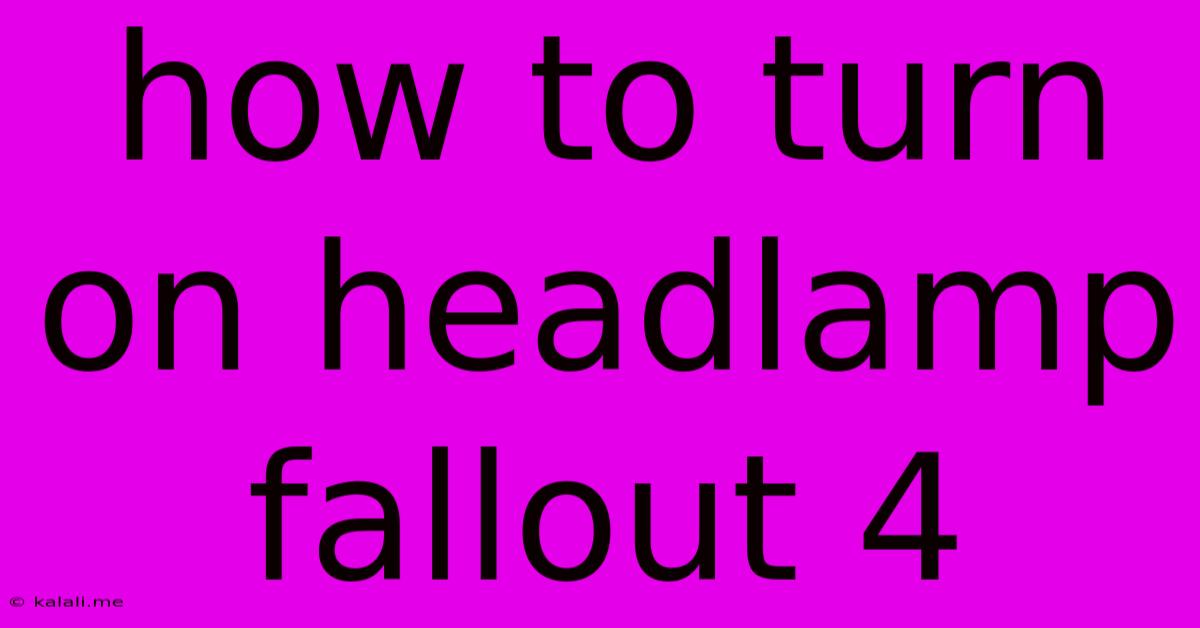 How To Turn On Headlamp Fallout 4