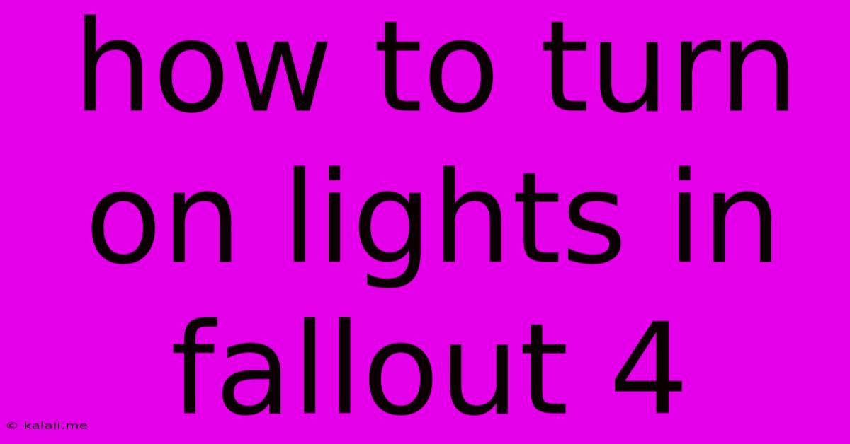 How To Turn On Lights In Fallout 4