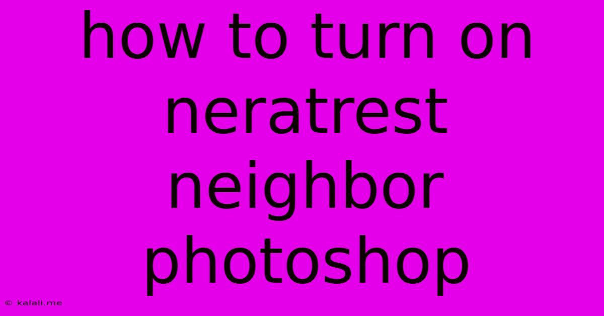 How To Turn On Neratrest Neighbor Photoshop