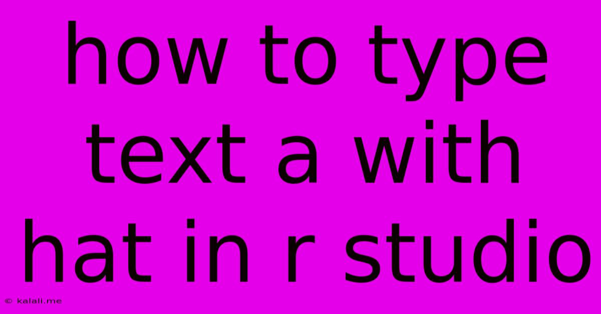 How To Type Text A With Hat In R Studio