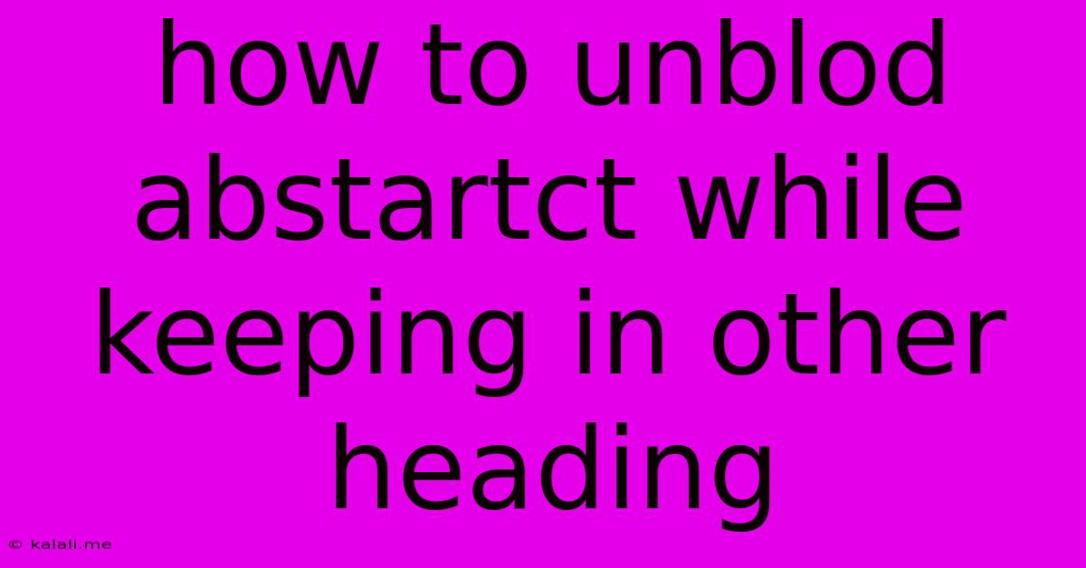 How To Unblod Abstartct While Keeping In Other Heading