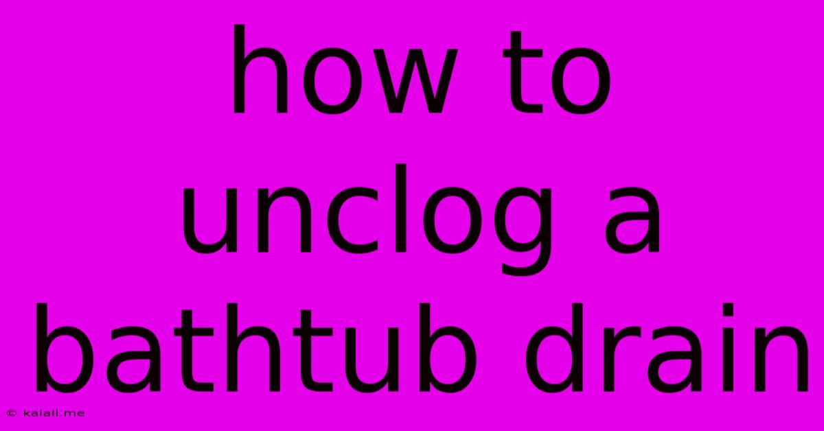 How To Unclog A Bathtub Drain