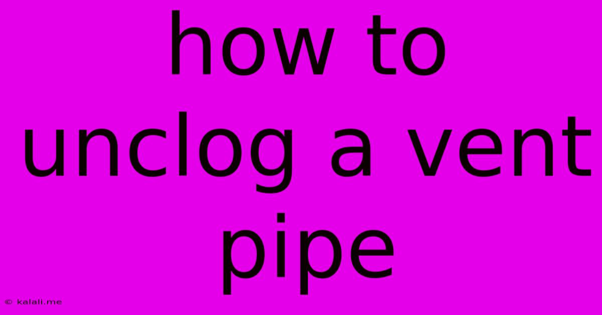How To Unclog A Vent Pipe