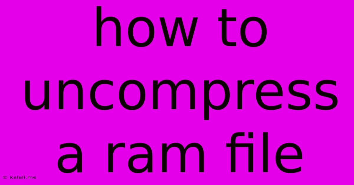 How To Uncompress A Ram File