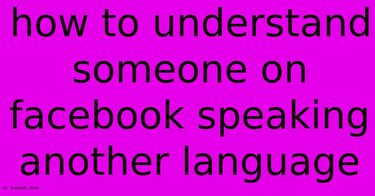 How To Understand Someone On Facebook Speaking Another Language