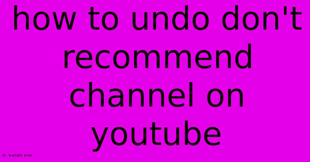 How To Undo Don't Recommend Channel On Youtube