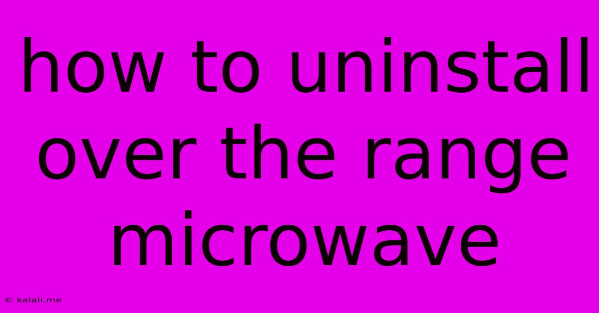 How To Uninstall Over The Range Microwave
