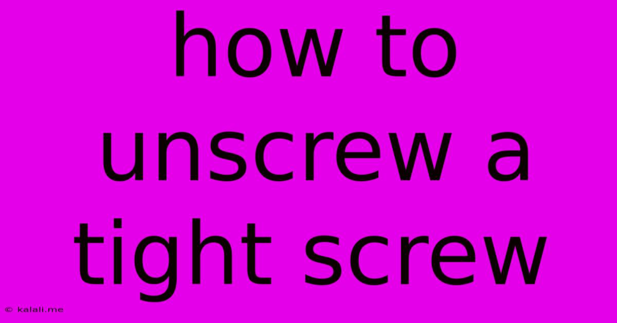 How To Unscrew A Tight Screw