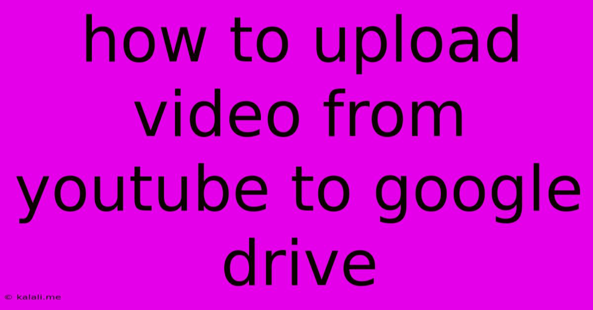 How To Upload Video From Youtube To Google Drive