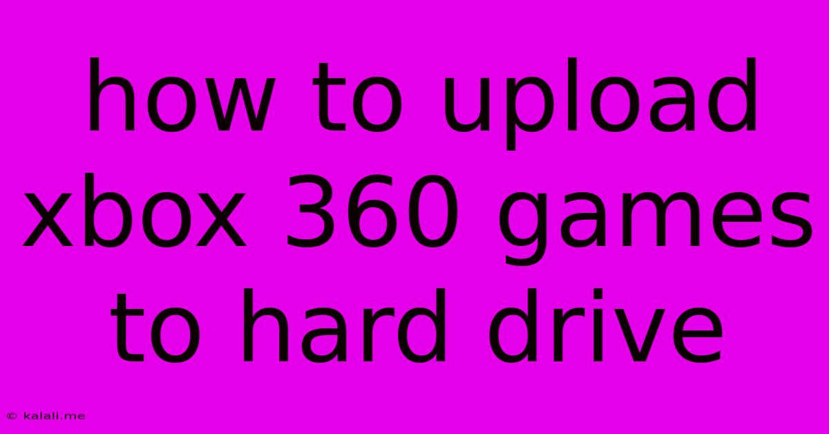 How To Upload Xbox 360 Games To Hard Drive