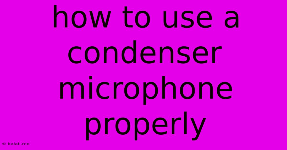 How To Use A Condenser Microphone Properly
