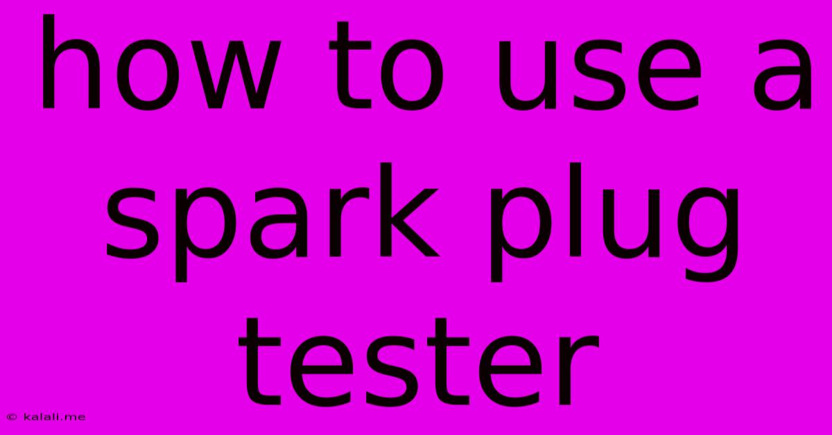 How To Use A Spark Plug Tester