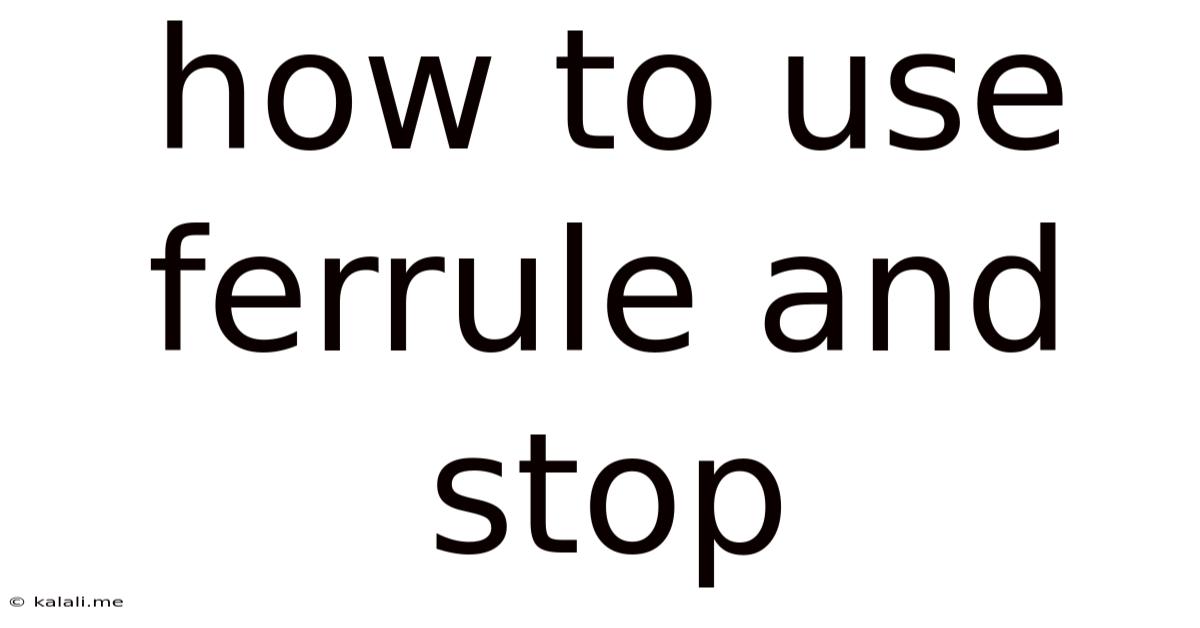 How To Use Ferrule And Stop
