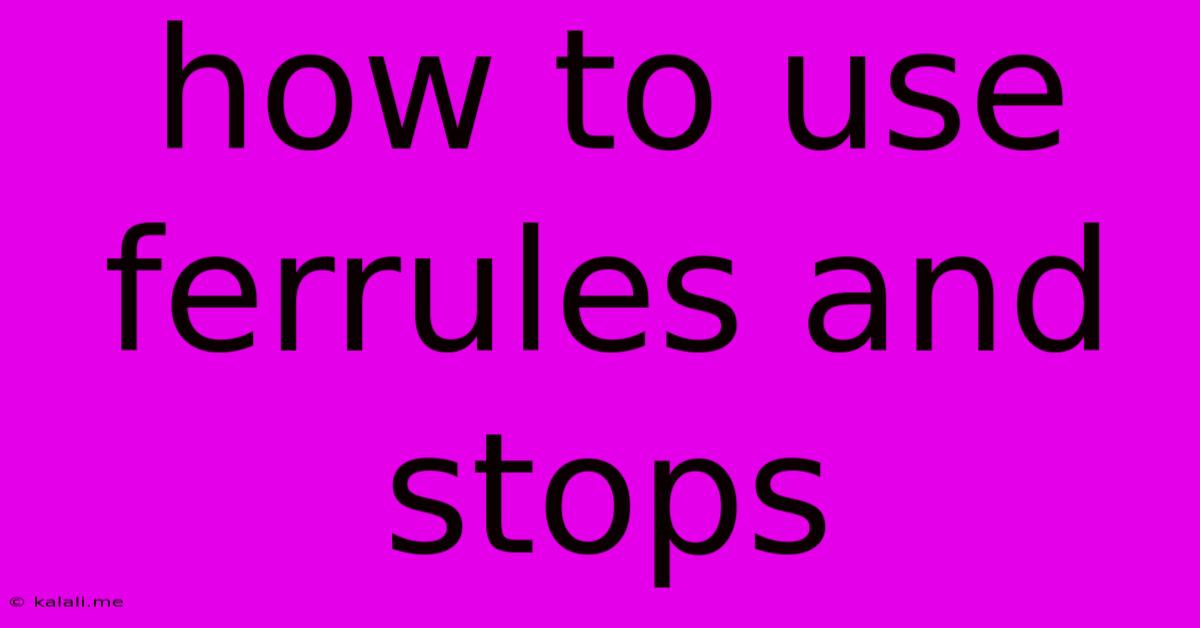 How To Use Ferrules And Stops