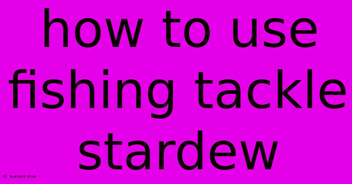 How To Use Fishing Tackle Stardew